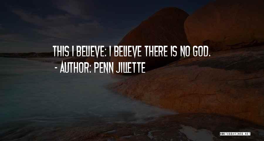 Penn Jillette Quotes: This I Believe: I Believe There Is No God.