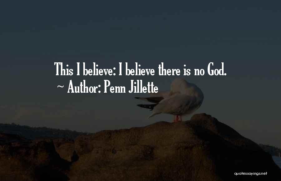 Penn Jillette Quotes: This I Believe: I Believe There Is No God.