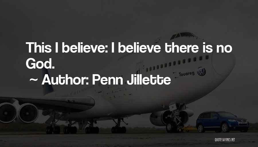 Penn Jillette Quotes: This I Believe: I Believe There Is No God.