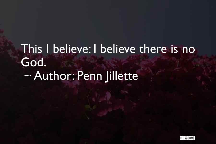 Penn Jillette Quotes: This I Believe: I Believe There Is No God.