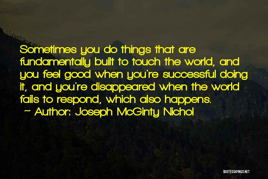 Joseph McGinty Nichol Quotes: Sometimes You Do Things That Are Fundamentally Built To Touch The World, And You Feel Good When You're Successful Doing