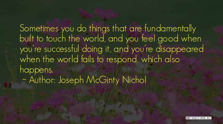 Joseph McGinty Nichol Quotes: Sometimes You Do Things That Are Fundamentally Built To Touch The World, And You Feel Good When You're Successful Doing