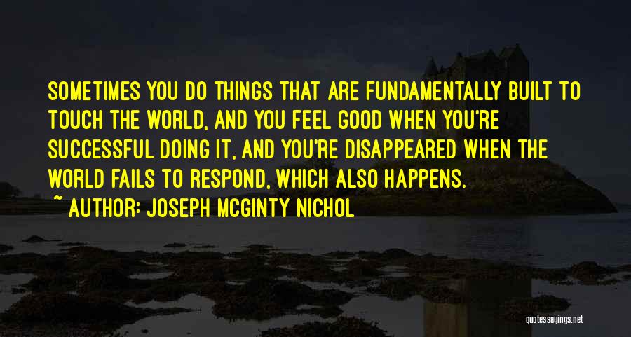 Joseph McGinty Nichol Quotes: Sometimes You Do Things That Are Fundamentally Built To Touch The World, And You Feel Good When You're Successful Doing