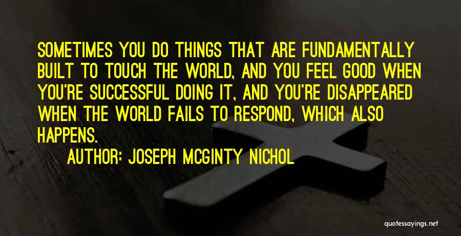 Joseph McGinty Nichol Quotes: Sometimes You Do Things That Are Fundamentally Built To Touch The World, And You Feel Good When You're Successful Doing