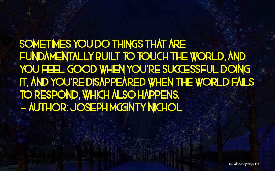 Joseph McGinty Nichol Quotes: Sometimes You Do Things That Are Fundamentally Built To Touch The World, And You Feel Good When You're Successful Doing