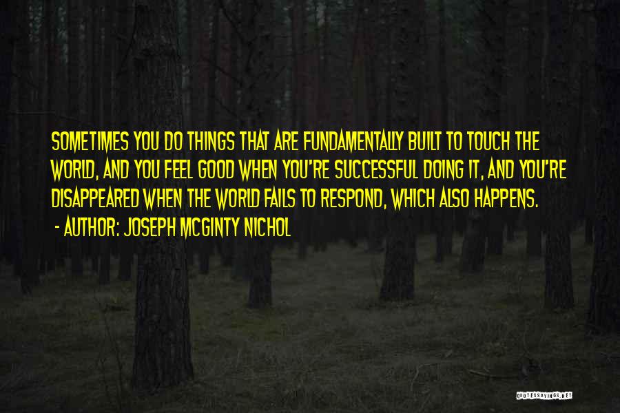 Joseph McGinty Nichol Quotes: Sometimes You Do Things That Are Fundamentally Built To Touch The World, And You Feel Good When You're Successful Doing