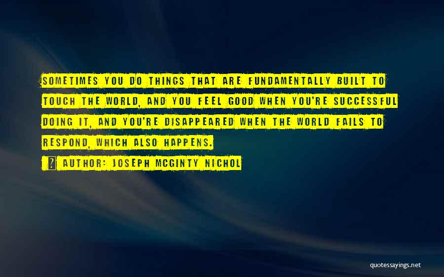 Joseph McGinty Nichol Quotes: Sometimes You Do Things That Are Fundamentally Built To Touch The World, And You Feel Good When You're Successful Doing