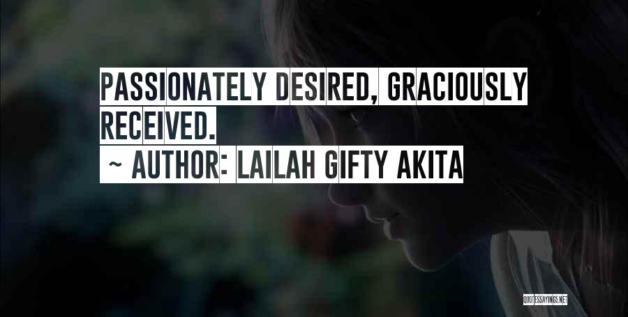 Lailah Gifty Akita Quotes: Passionately Desired, Graciously Received.