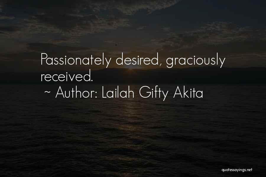 Lailah Gifty Akita Quotes: Passionately Desired, Graciously Received.