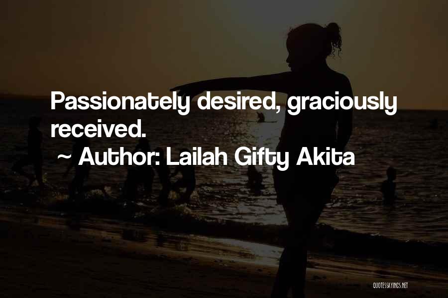 Lailah Gifty Akita Quotes: Passionately Desired, Graciously Received.