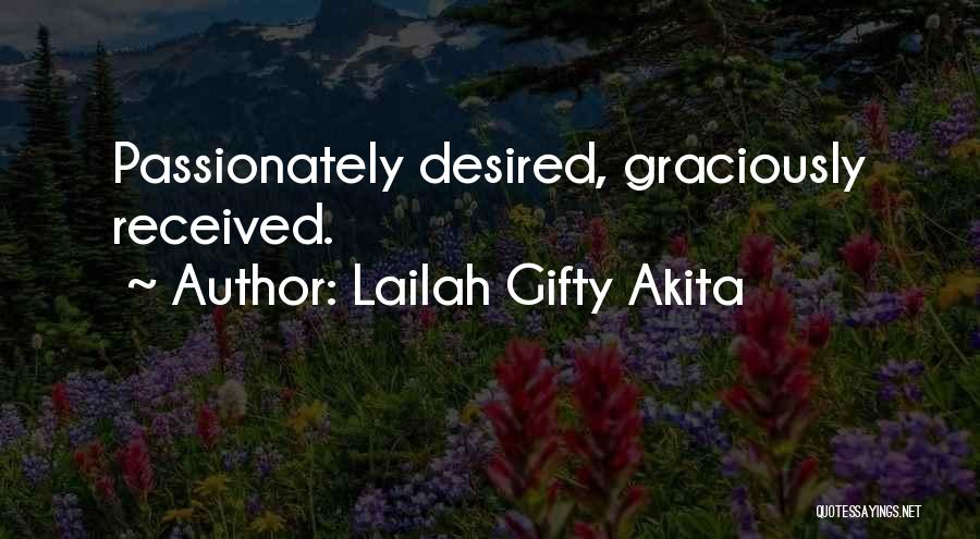 Lailah Gifty Akita Quotes: Passionately Desired, Graciously Received.