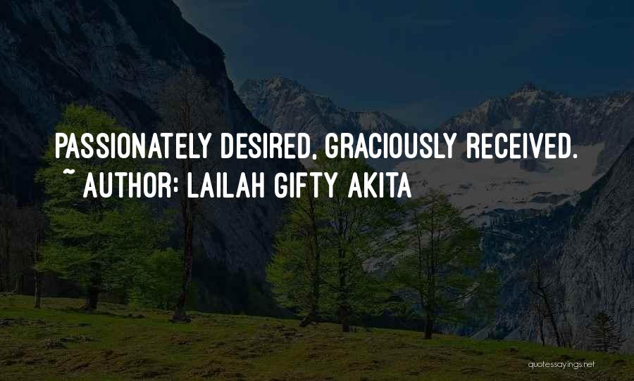 Lailah Gifty Akita Quotes: Passionately Desired, Graciously Received.