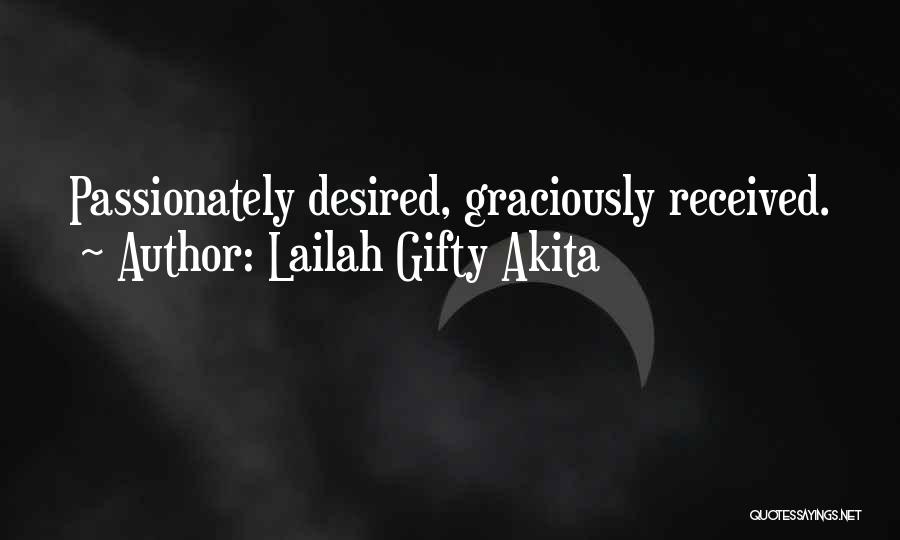 Lailah Gifty Akita Quotes: Passionately Desired, Graciously Received.