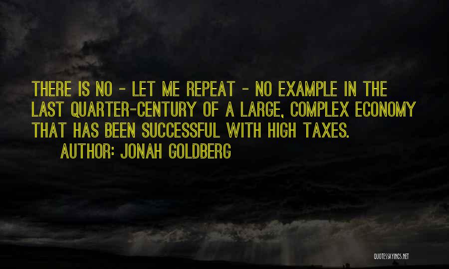 Jonah Goldberg Quotes: There Is No - Let Me Repeat - No Example In The Last Quarter-century Of A Large, Complex Economy That