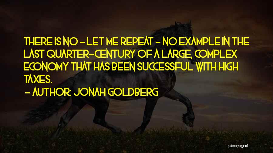 Jonah Goldberg Quotes: There Is No - Let Me Repeat - No Example In The Last Quarter-century Of A Large, Complex Economy That