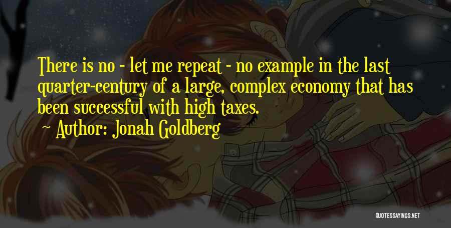 Jonah Goldberg Quotes: There Is No - Let Me Repeat - No Example In The Last Quarter-century Of A Large, Complex Economy That