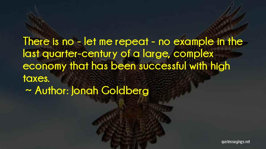 Jonah Goldberg Quotes: There Is No - Let Me Repeat - No Example In The Last Quarter-century Of A Large, Complex Economy That