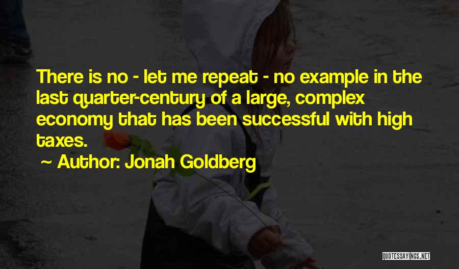 Jonah Goldberg Quotes: There Is No - Let Me Repeat - No Example In The Last Quarter-century Of A Large, Complex Economy That