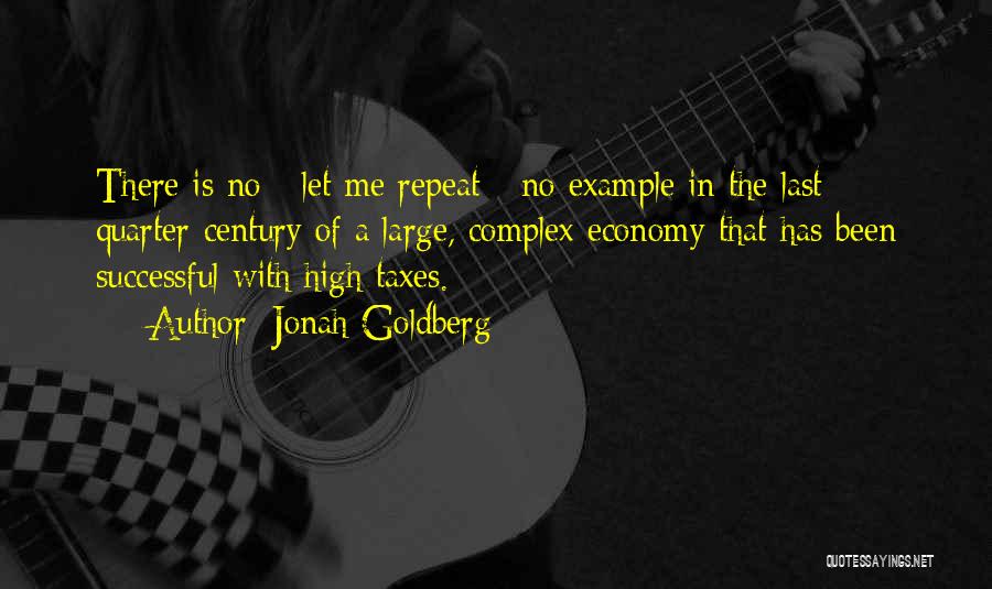 Jonah Goldberg Quotes: There Is No - Let Me Repeat - No Example In The Last Quarter-century Of A Large, Complex Economy That