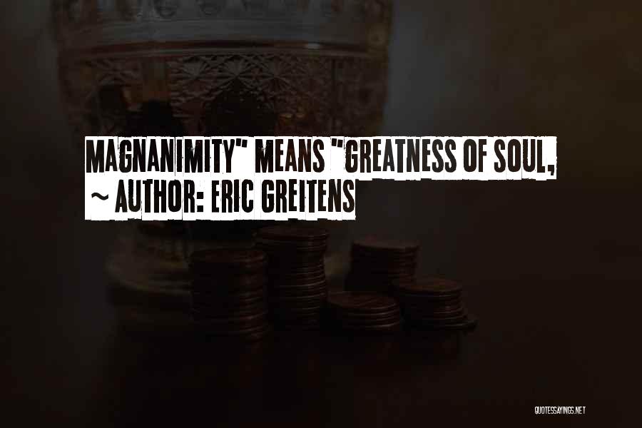 Eric Greitens Quotes: Magnanimity Means Greatness Of Soul,