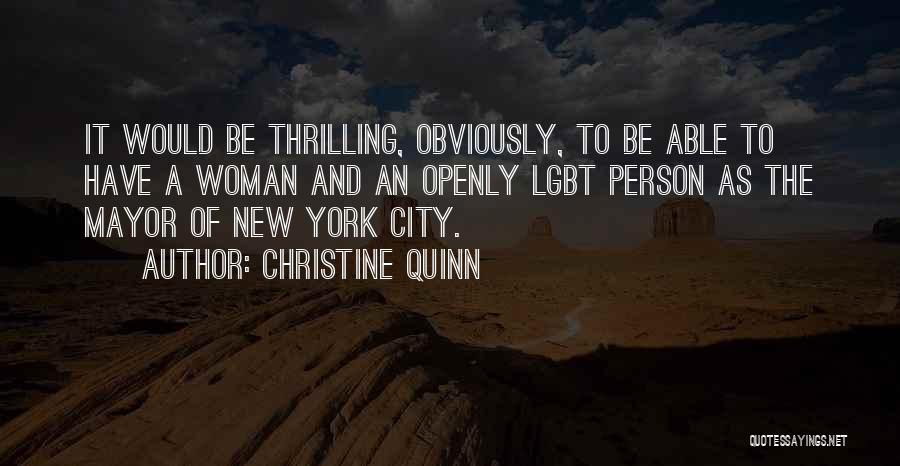 Christine Quinn Quotes: It Would Be Thrilling, Obviously, To Be Able To Have A Woman And An Openly Lgbt Person As The Mayor