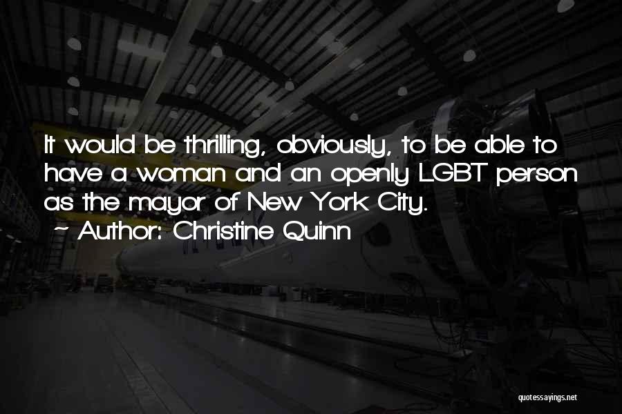 Christine Quinn Quotes: It Would Be Thrilling, Obviously, To Be Able To Have A Woman And An Openly Lgbt Person As The Mayor