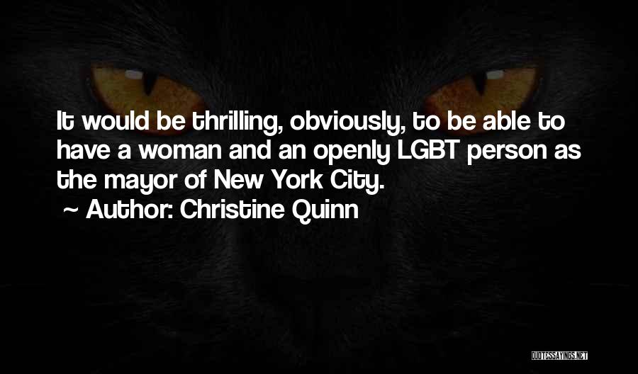 Christine Quinn Quotes: It Would Be Thrilling, Obviously, To Be Able To Have A Woman And An Openly Lgbt Person As The Mayor