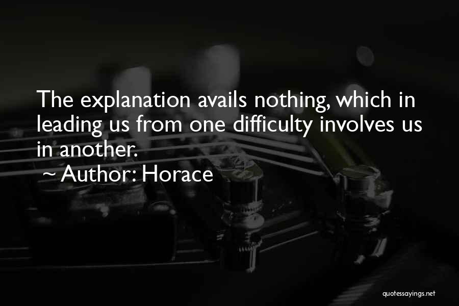 Horace Quotes: The Explanation Avails Nothing, Which In Leading Us From One Difficulty Involves Us In Another.