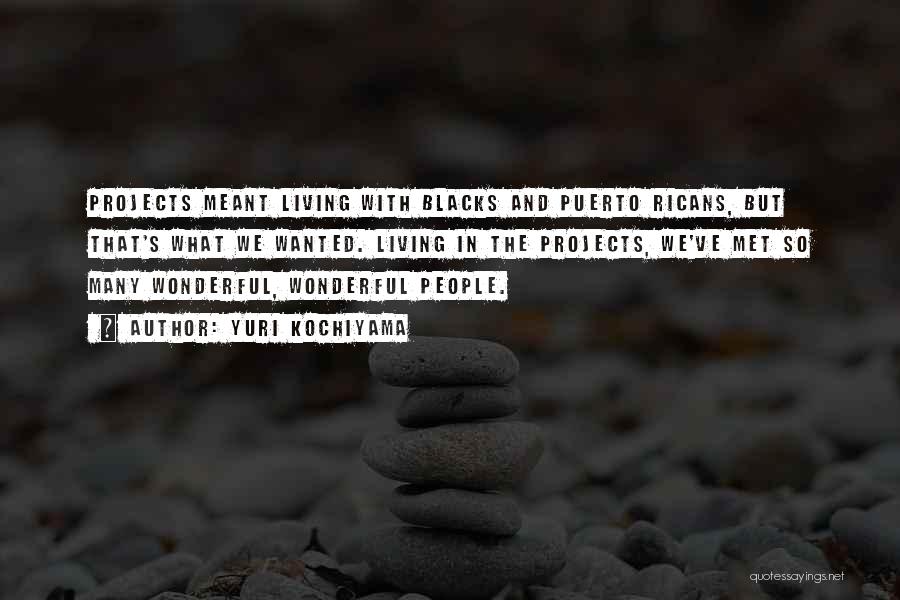 Yuri Kochiyama Quotes: Projects Meant Living With Blacks And Puerto Ricans, But That's What We Wanted. Living In The Projects, We've Met So