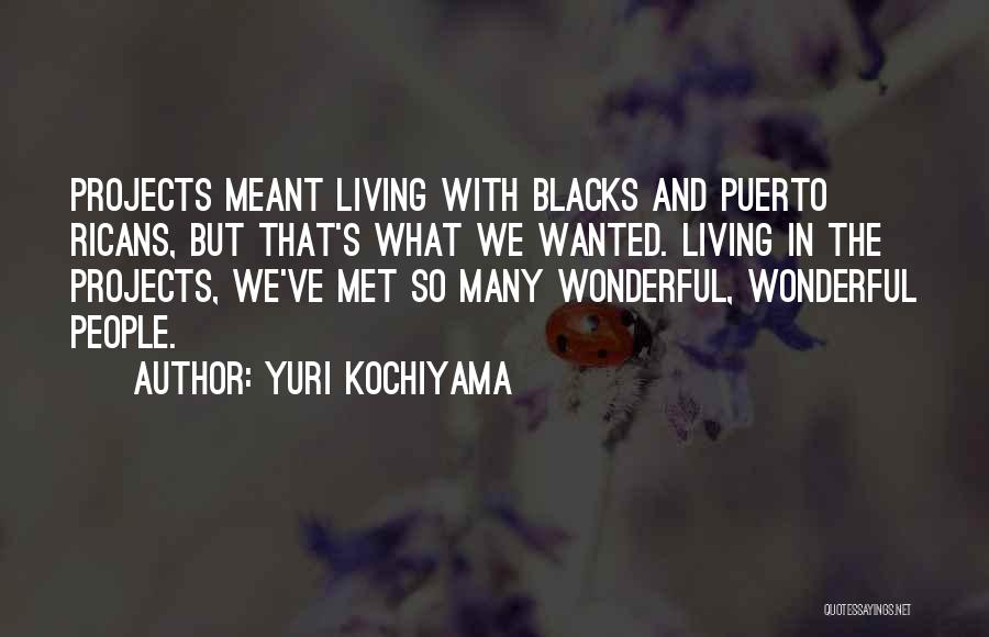 Yuri Kochiyama Quotes: Projects Meant Living With Blacks And Puerto Ricans, But That's What We Wanted. Living In The Projects, We've Met So