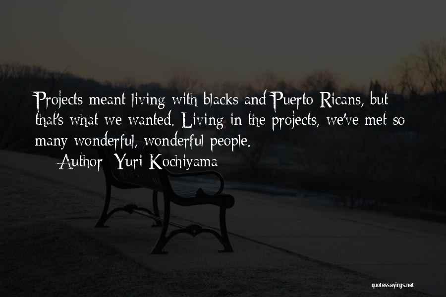 Yuri Kochiyama Quotes: Projects Meant Living With Blacks And Puerto Ricans, But That's What We Wanted. Living In The Projects, We've Met So