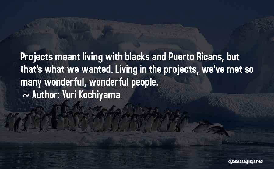 Yuri Kochiyama Quotes: Projects Meant Living With Blacks And Puerto Ricans, But That's What We Wanted. Living In The Projects, We've Met So