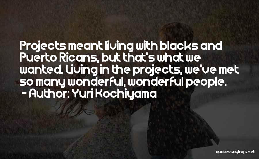 Yuri Kochiyama Quotes: Projects Meant Living With Blacks And Puerto Ricans, But That's What We Wanted. Living In The Projects, We've Met So