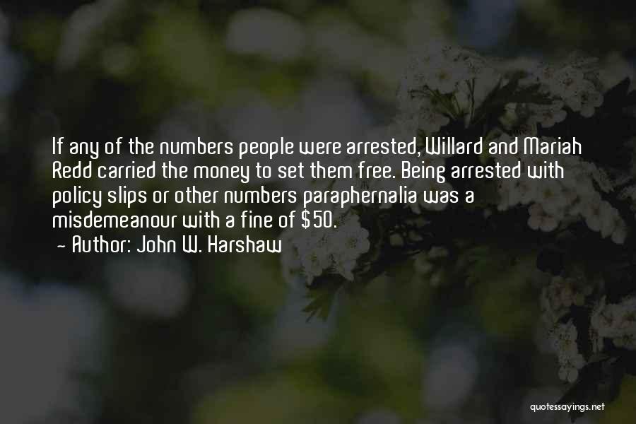 John W. Harshaw Quotes: If Any Of The Numbers People Were Arrested, Willard And Mariah Redd Carried The Money To Set Them Free. Being