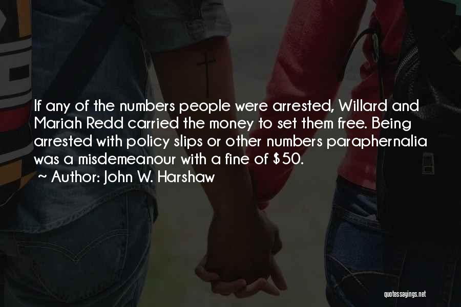 John W. Harshaw Quotes: If Any Of The Numbers People Were Arrested, Willard And Mariah Redd Carried The Money To Set Them Free. Being