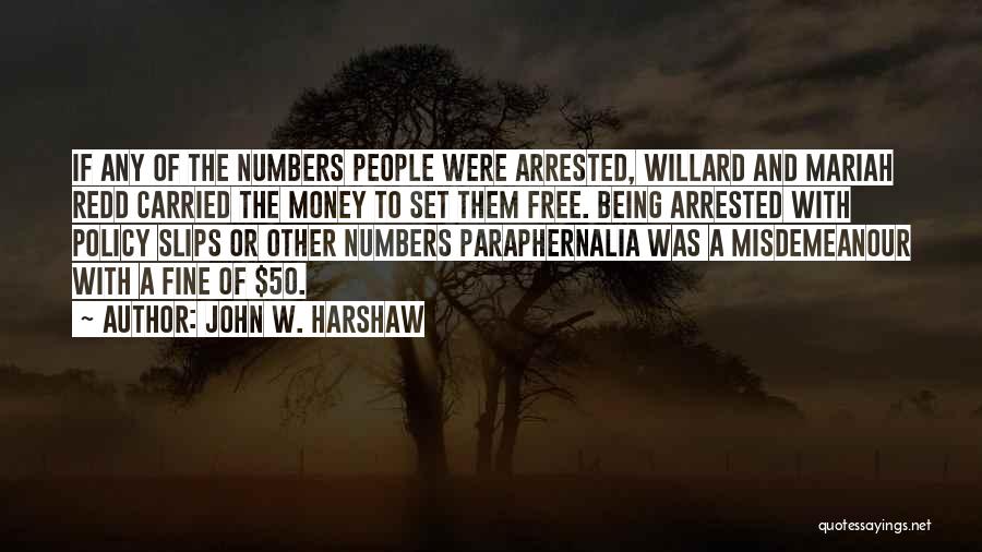 John W. Harshaw Quotes: If Any Of The Numbers People Were Arrested, Willard And Mariah Redd Carried The Money To Set Them Free. Being