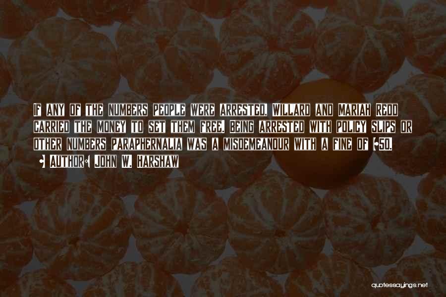 John W. Harshaw Quotes: If Any Of The Numbers People Were Arrested, Willard And Mariah Redd Carried The Money To Set Them Free. Being