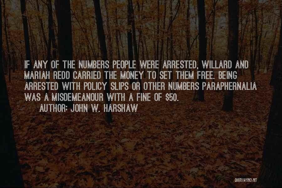 John W. Harshaw Quotes: If Any Of The Numbers People Were Arrested, Willard And Mariah Redd Carried The Money To Set Them Free. Being