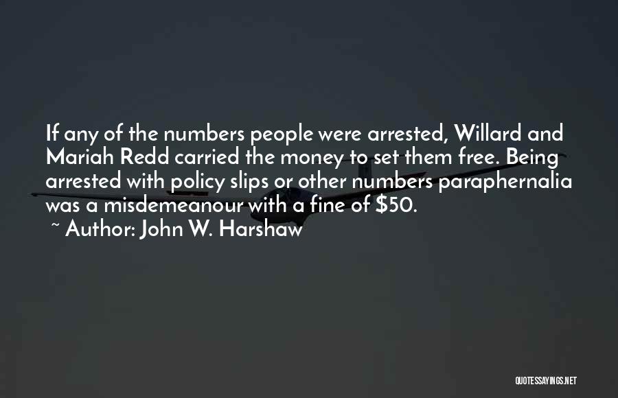 John W. Harshaw Quotes: If Any Of The Numbers People Were Arrested, Willard And Mariah Redd Carried The Money To Set Them Free. Being