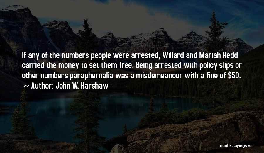 John W. Harshaw Quotes: If Any Of The Numbers People Were Arrested, Willard And Mariah Redd Carried The Money To Set Them Free. Being