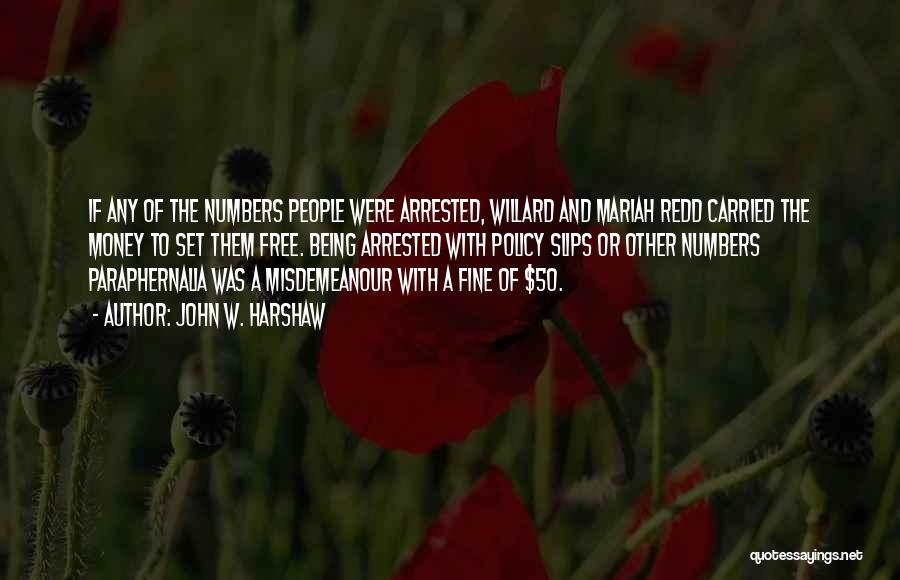 John W. Harshaw Quotes: If Any Of The Numbers People Were Arrested, Willard And Mariah Redd Carried The Money To Set Them Free. Being