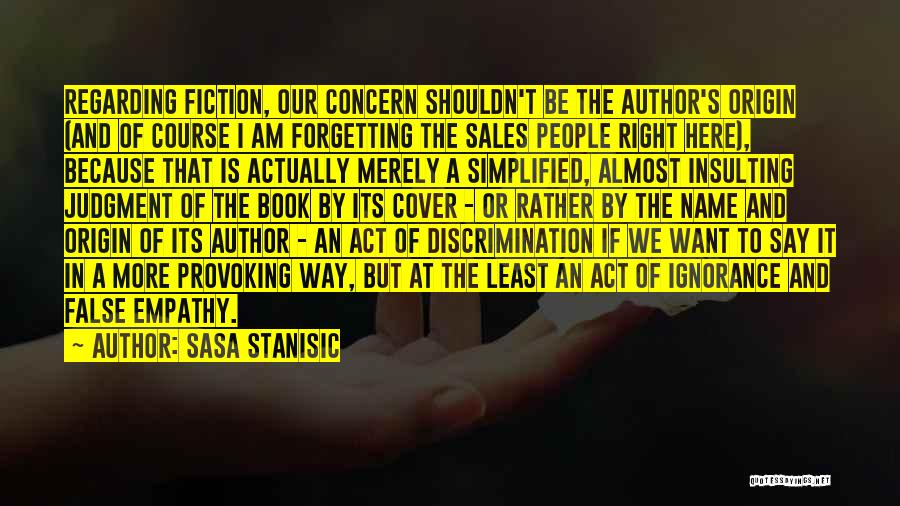 Sasa Stanisic Quotes: Regarding Fiction, Our Concern Shouldn't Be The Author's Origin (and Of Course I Am Forgetting The Sales People Right Here),