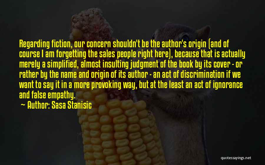 Sasa Stanisic Quotes: Regarding Fiction, Our Concern Shouldn't Be The Author's Origin (and Of Course I Am Forgetting The Sales People Right Here),