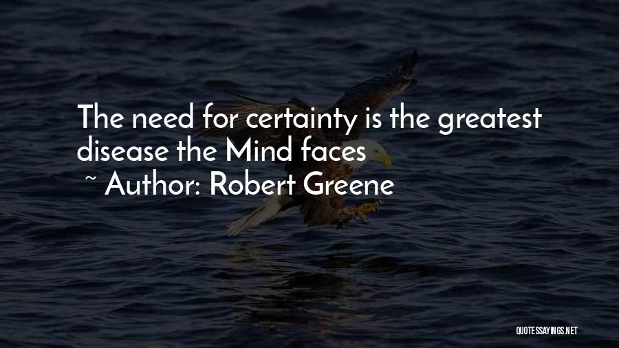 Robert Greene Quotes: The Need For Certainty Is The Greatest Disease The Mind Faces