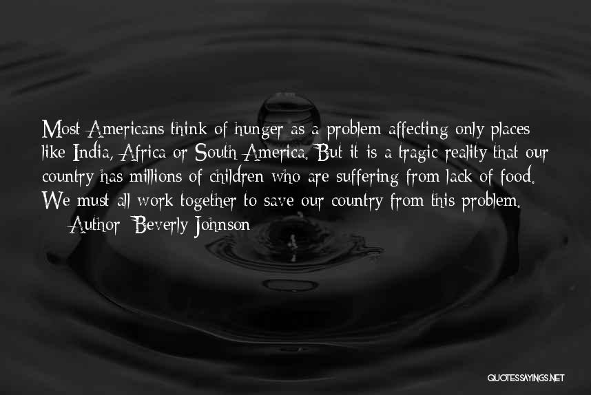 Beverly Johnson Quotes: Most Americans Think Of Hunger As A Problem Affecting Only Places Like India, Africa Or South America. But It Is