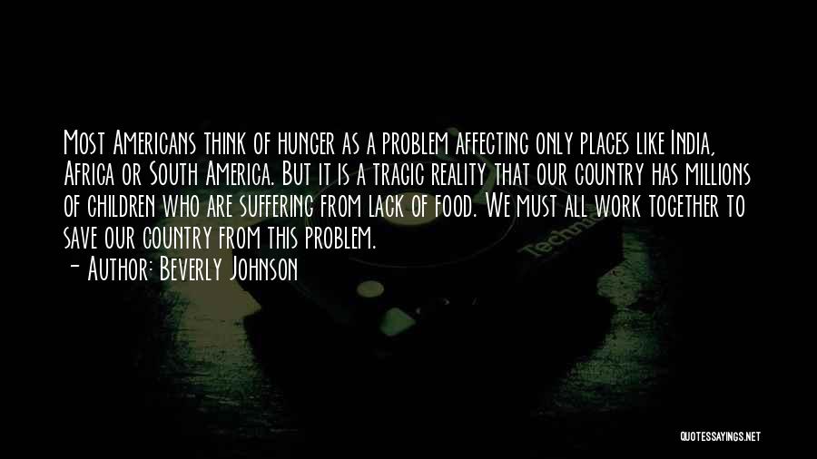 Beverly Johnson Quotes: Most Americans Think Of Hunger As A Problem Affecting Only Places Like India, Africa Or South America. But It Is