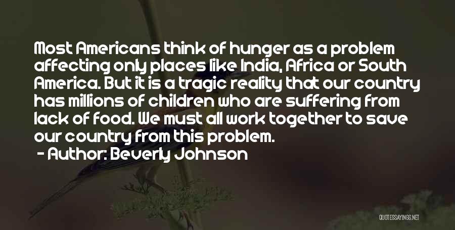 Beverly Johnson Quotes: Most Americans Think Of Hunger As A Problem Affecting Only Places Like India, Africa Or South America. But It Is