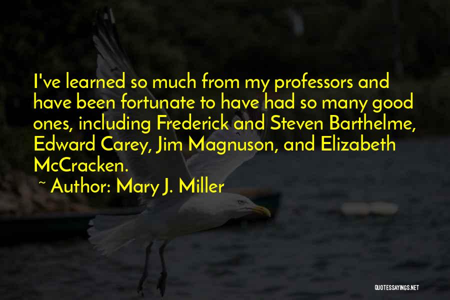 Mary J. Miller Quotes: I've Learned So Much From My Professors And Have Been Fortunate To Have Had So Many Good Ones, Including Frederick