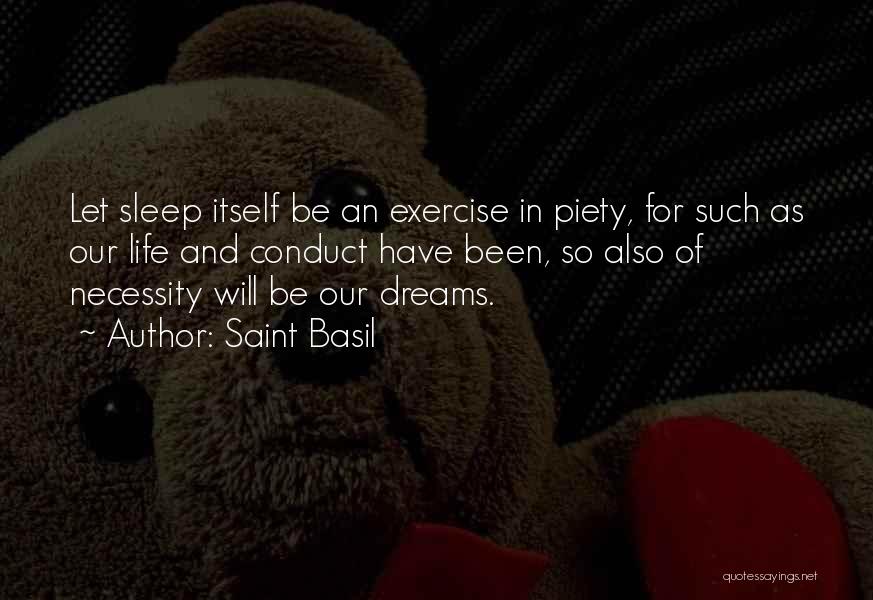 Saint Basil Quotes: Let Sleep Itself Be An Exercise In Piety, For Such As Our Life And Conduct Have Been, So Also Of