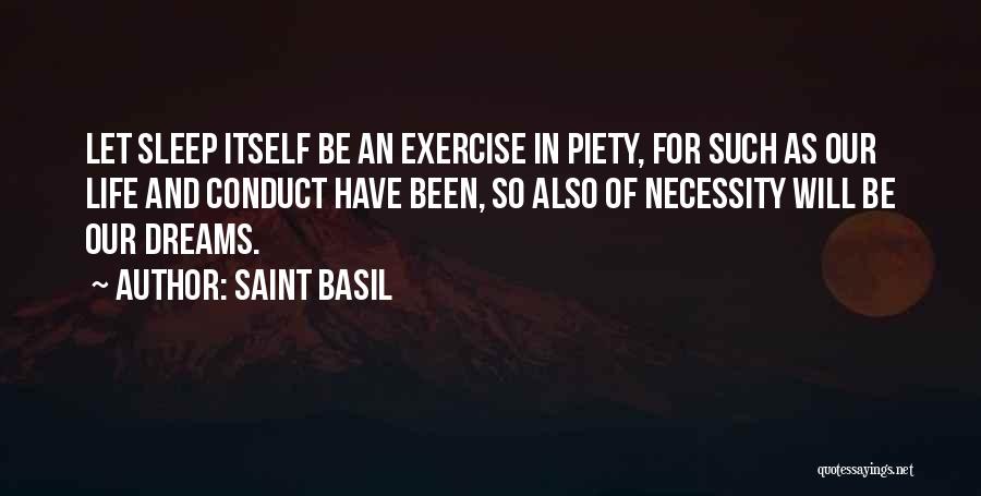 Saint Basil Quotes: Let Sleep Itself Be An Exercise In Piety, For Such As Our Life And Conduct Have Been, So Also Of